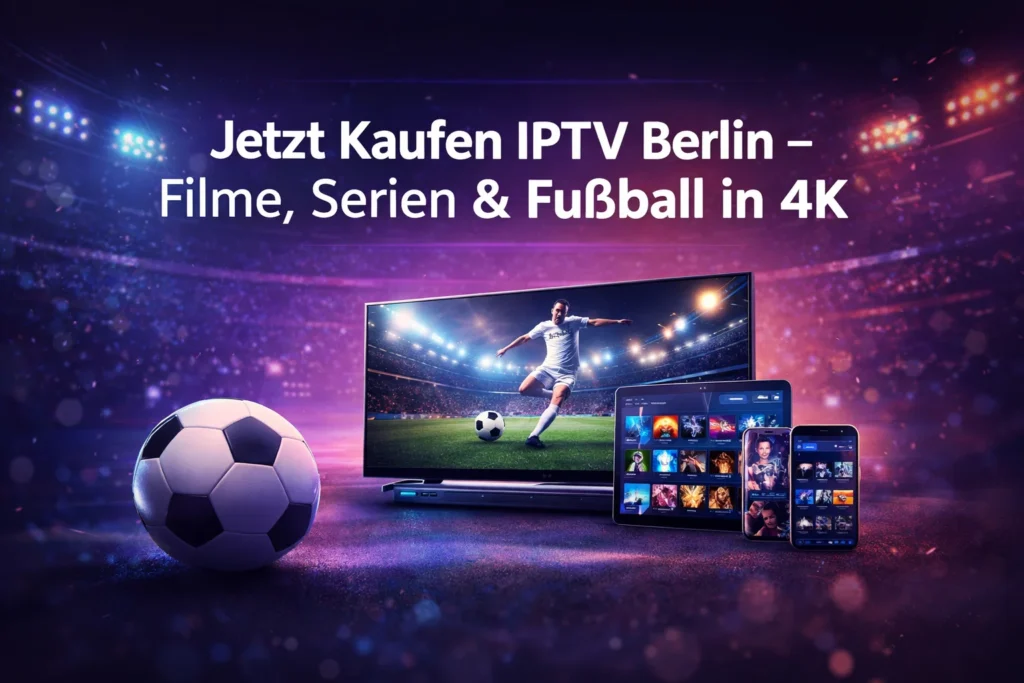 Jetzt Kaufen IPTV Berlin – Filme, Serien & Fußball in 4K